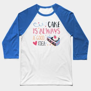 Cake is Always a Good Idea Baseball T-Shirt